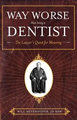 Horšie ako byť zubárom: Právnikovo hľadanie zmyslu života - Way Worse Than Being a Dentist: The Lawyer's Quest for Meaning