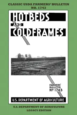 Hotbeds And Coldframes (Legacy Edition): 1742 s tipmi a tradičnými metódami v udržateľnej zeleninovej záhrade - Hotbeds And Coldframes (Legacy Edition): The Classic USDA Farmers' Bulletin No. 1742 With Tips And Traditional Methods in Sustainable Vegetable Garden