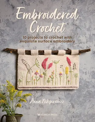Vyšívané háčkovanie: Očarujúce projekty na háčkovanie a vyšívanie - Embroidered Crochet: Enchanting Projects to Crochet and Embroider