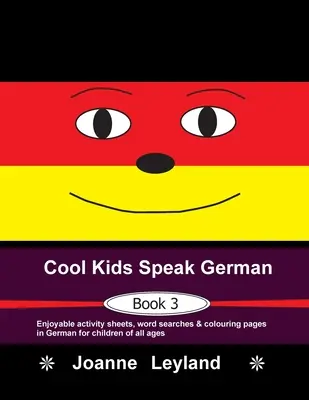 Pohodové deti hovoria nemecky - Kniha 3: Príjemné listy s aktivitami, hľadanie slov a vymaľovánky v nemčine pre deti všetkých vekových kategórií - Cool Kids Speak German - Book 3: Enjoyable activity sheets, word searches & colouring pages in German for children of all ages