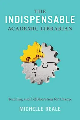 Nepostrádateľný akademický knihovník: Vyučovanie a spolupráca v záujme zmeny - The Indispensable Academic Librarian: Teaching and Collaborating for Change