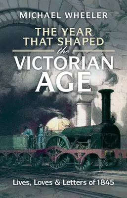 Rok, ktorý formoval viktoriánsky vek: Životy, lásky a listy z roku 1845 - The Year That Shaped the Victorian Age: Lives, Loves and Letters of 1845