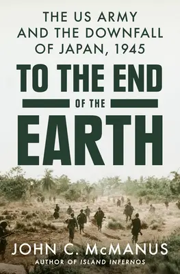 Až na koniec sveta: Armáda USA a pád Japonska, 1945 - To the End of the Earth: The US Army and the Downfall of Japan, 1945