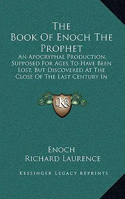 Kniha proroka Henocha: Enochova kniha: apokryfné dielo, ktoré sa po stáročia považovalo za stratené, ale bolo objavené na konci minulého storočia v Abúsírii - The Book of Enoch the Prophet: An Apocryphal Production, Supposed for Ages to Have Been Lost, But Discovered at the Close of the Last Century in Abys