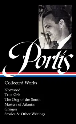 Charles Portis: Zobrané spisy (Loa #369): Norwood / True Grit / Pes z juhu / Majstri Atlantídy / Gringos / Poviedky a iné spisy - Charles Portis: Collected Works (Loa #369): Norwood / True Grit / The Dog of the South / Masters of Atlantis / Gringos / Stories & Other Writings