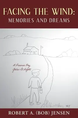 Tvárou v tvár vetru: Spomienky a sny: (Jensen Robert A. (Bob)) - Facing the Wind: Memories and Dreams: A Prairie Boy Gets It Right (Jensen Robert A. (Bob))