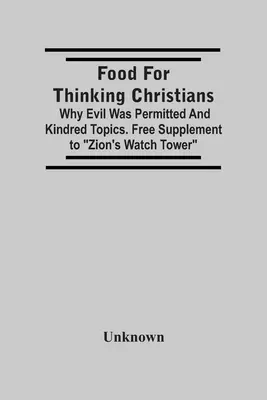 Jedlo pre premýšľajúcich kresťanov: Prečo bolo zlo povolené a príbuzné témy. Bezplatná príloha k Sionskej strážnej veži - Food For Thinking Christians: Why Evil Was Permitted And Kindred Topics. Free Supplement To Zion'S Watch Tower