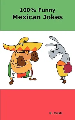 100% vtipné mexické vtipy: Kniha najlepších, najvtipnejších, najsprostejších, krátkych a dlhých mexických vtipov - 100% Funny Mexican Jokes: The Best, Funniest, Dirty, Short and Long Mexican Jokes Book