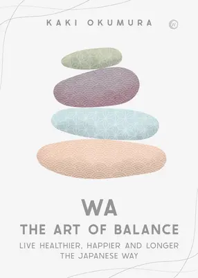 Wa - Umenie rovnováhy: Žiť zdravšie, šťastnejšie a dlhšie na japonský spôsob - Wa - The Art of Balance: Live Healthier, Happier and Longer the Japanese Way