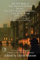 MX kniha nových príbehov Sherlocka Holmesa XVII. časť: Čokoľvek zostane ... Must Be the Truth (1891-1898) - The MX Book of New Sherlock Holmes Stories Part XVII: Whatever Remains . . . Must Be the Truth (1891-1898)