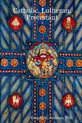 Katolík, luterán, protestant: Doktrinálne porovnanie troch kresťanských konfesií - Catholic, Lutheran, Protestant: A Doctrinal Comparison of Three Christian Confessions