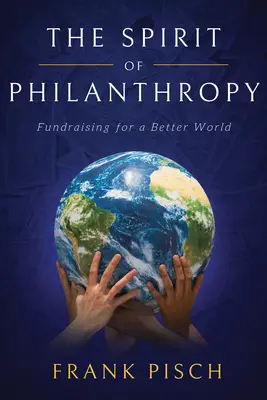 Duch filantropie: Filantropia: získavanie finančných prostriedkov pre lepší svet - The Spirit of Philanthropy: Fundraising for a Better World