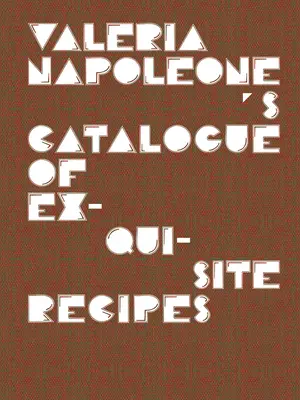 Katalóg vynikajúcich receptov Valerie Napoleoneovej - Valeria Napoleone's Catalogue of Exquisite Recipes