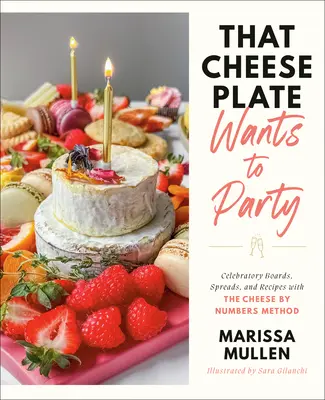 Ten tanier so syrom sa chce zabávať: Sviatočná tabuľa, nátierky a recepty s metódou syra podľa čísel - That Cheese Plate Wants to Party: Festive Boards, Spreads, and Recipes with the Cheese by Numbers Method