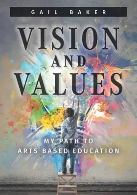 Vízia a hodnoty: Moja cesta k vzdelávaniu založenému na umení - Vision and Values: My Path to Arts based Education