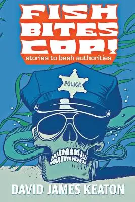Ryba hryzie policajta!: Príbehy, ktoré sa dajú vyčítať úradom - Fish Bites Cop!: Stories To Bash Authorities
