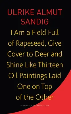 Som pole plné repky, poskytnem úkryt jeleňom a žiari ako trinásť olejomalieb položených jedna na druhej - I Am a Field Full of Rapeseed, Give Cover to Deer and Shine Like Thirteen Oil Paintings Laid One on Top of the Other