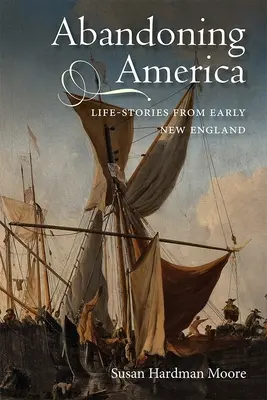 Opúšťanie Ameriky: Životné príbehy z raného Nového Anglicka - Abandoning America: Life-Stories from Early New England