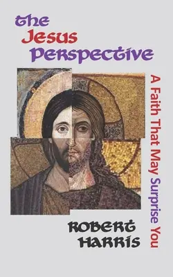 Ježišova perspektíva: Viera, ktorá vás možno prekvapí - The Jesus Perspective: A Faith that May Surprise You
