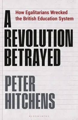 Zradená revolúcia: Ako rovnostári zničili britský vzdelávací systém - A Revolution Betrayed: How Egalitarians Wrecked the British Education System