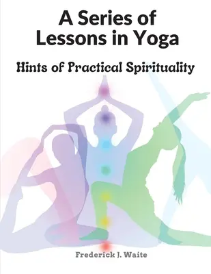 Séria lekcií z jogy: náznaky praktickej spirituality - A Series of Lessons in Yoga: Hints of Practical Spirituality