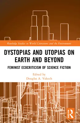 Dystópie a utópie na Zemi a mimo nej: Feministická ekokritika vedeckej fantastiky - Dystopias and Utopias on Earth and Beyond: Feminist Ecocriticism of Science Fiction