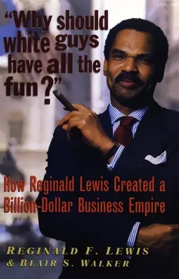 Prečo by mali mať všetku zábavu belosi?: Ako Reginald Lewis vytvoril miliardové obchodné impérium - Why Should White Guys Have All the Fun?: How Reginald Lewis Created a Billion-Dollar Business Empire