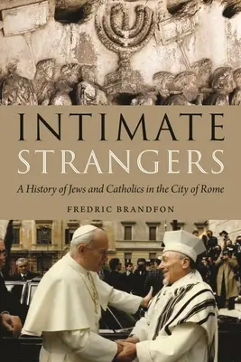 Dôverní cudzinci: Dejiny židov a katolíkov v meste Rím - Intimate Strangers: A History of Jews and Catholics in the City of Rome