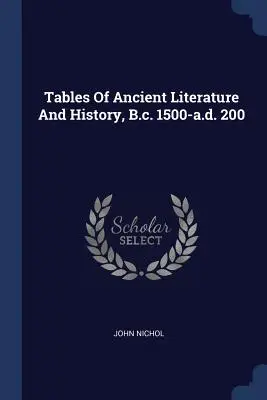 Tabuľky starovekej literatúry a histórie, 1500 pred n. l. - 200 n. l. - Tables Of Ancient Literature And History, B.c. 1500-a.d. 200