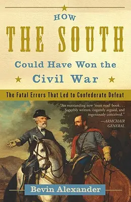 Ako mohol Juh vyhrať občiansku vojnu: Osudové chyby, ktoré viedli k porážke Konfederácie - How the South Could Have Won the Civil War: The Fatal Errors That Led to Confederate Defeat