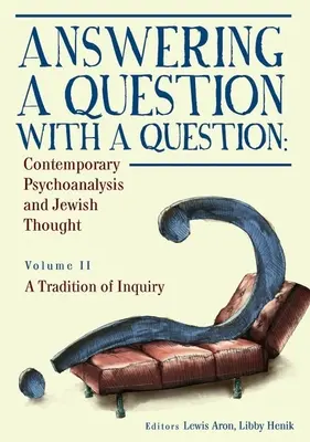 Odpovede na otázku otázkou: Súčasná psychoanalýza a židovské myslenie (II. diel). a Tradition of Inquiry - Answering a Question with a Question: Contemporary Psychoanalysis and Jewish Thought (Vol. II). a Tradition of Inquiry