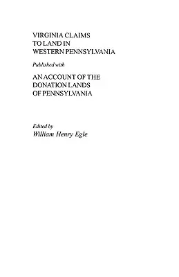 Virginské nároky na pôdu v západnej Pennsylvánii publikované s účtom darovaných pozemkov v Pennsylvánii - Virginia Claims to Land in Western Pennsylvania Published with an Account of the Donation Lands of Pennsylvania