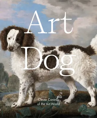 Umelecký pes: Chytré psy zo sveta umenia - Art Dog: Clever Canines of the Art World