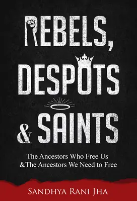 Rebeli, despotovia a svätci: Predkovia, ktorí nás oslobodzujú, a predkovia, ktorých musíme oslobodiť - Rebels, Despots, and Saints: The Ancestors Who Free Us and the Ancestors We Need to Free