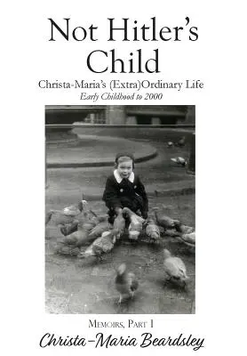 Nie Hitlerovo dieťa: (Mimoriadne) obyčajný život Christy-Marie, rané detstvo až rok 2000 - Not Hitler's Child: Christa-Maria's (Extra)Ordinary Life, Early Childhood to 2000