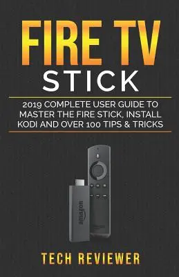 Fire TV Stick; Kompletná používateľská príručka na rok 2019 na ovládnutie Fire Stick, inštalácia Kodi a viac ako 100 tipov a trikov - Fire TV Stick; 2019 Complete User Guide to Master the Fire Stick, Install Kodi and Over 100 Tips and Tricks