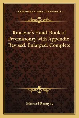 Ronayneova príručka slobodomurárstva s dodatkom, revidovaná, rozšírená a úplná - Ronayne's Hand-Book of Freemasonry with Appendix, Revised, Enlarged, Complete