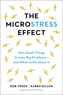 Mikrostresový efekt: Ako sa malé veci hromadia a vytvárajú veľké problémy - a čo s tým robiť - The Microstress Effect: How Little Things Pile Up and Create Big Problems--And What to Do about It