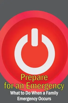 Pripravte sa na núdzovú situáciu: Čo robiť, keď sa v rodine vyskytne núdzová situácia - Prepare for an Emergency: What to Do When a Family Emergency Occurs