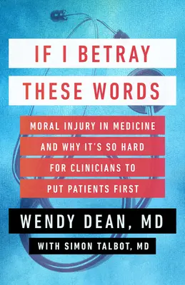 Ak zradím tieto slová: Morálna ujma v medicíne a prečo je pre lekárov také ťažké dať pacienta na prvé miesto - If I Betray These Words: Moral Injury in Medicine and Why It's So Hard for Clinicians to Put Patients First