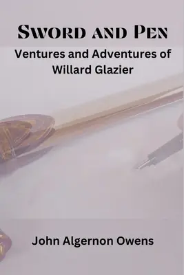 Meč a pero: Podujatia a dobrodružstvá Willarda Glaziera - Sword and Pen: Ventures and Adventures of Willard Glazier