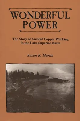 Zázračná sila: Príbeh starovekého spracovania medi v povodí jazera Superior - Wonderful Power: The Story of Ancient Copper Working in the Lake Superior Basin