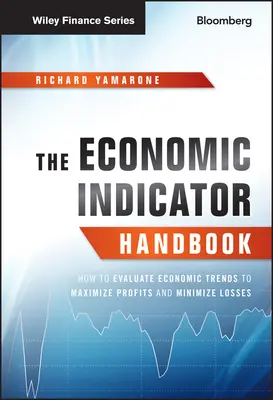 Príručka ekonomických ukazovateľov: Ako vyhodnocovať ekonomické trendy s cieľom maximalizovať zisky a minimalizovať straty - The Economic Indicator Handbook: How to Evaluate Economic Trends to Maximize Profits and Minimize Losses