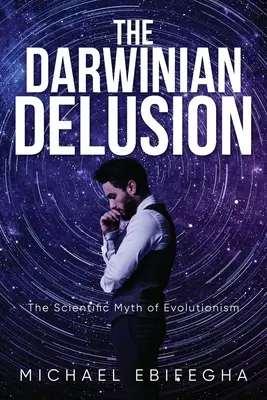 Darwinov blud: Vedecký mýtus o evolucionizme - The Darwinian Delusion: The Scientific Myth Of Evolutionism