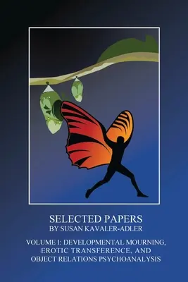 Vybrané práce Susan Kavaler-Adlerovej: Svazek I: Vývojový smútok, erotický prenos a psychoanalýza objektových vzťahov - Selected Papers by Susan Kavaler-Adler: Volume I: Developmental Mourning, Erotic Transference, and Object Relations Psychoanalysis