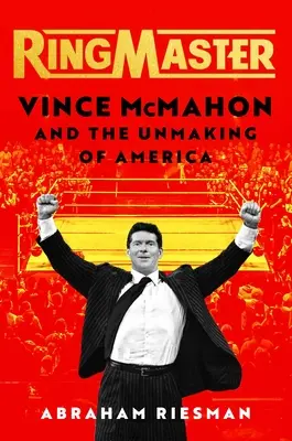 Ringmaster: Vince McMahon a zničenie Ameriky - Ringmaster: Vince McMahon and the Unmaking of America
