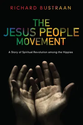 Hnutie Ježišov ľud: Príbeh duchovnej revolúcie medzi hippies - The Jesus People Movement: A Story of Spiritual Revolution Among the Hippies