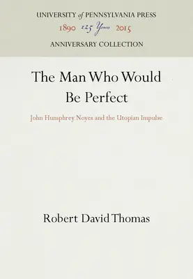 Muž, ktorý by bol dokonalý: John Humphrey Noyes a utopický impulz - The Man Who Would Be Perfect: John Humphrey Noyes and the Utopian Impulse