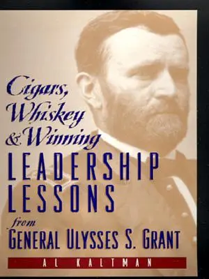 Cigary, whisky a víťazstvo: Grant: lekcie vodcovstva od generála Ulyssesa S. Granta - Cigars, Whiskey and Winning: Leadership Lessons from General Ulysses S. Grant