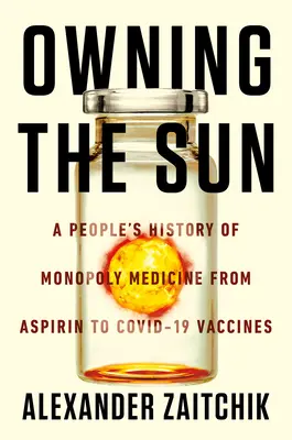 Vlastniť slnko: Ľudové dejiny monopolnej medicíny od aspirínu po vakcíny Covid-19 - Owning the Sun: A People's History of Monopoly Medicine from Aspirin to Covid-19 Vaccines